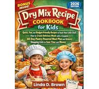 Dry Mix Recipe Cookbook for Kids: Quick, Fun, and Budget-Friendly Recipes to Teach Your Little Chefs How to Create Delicious Meals with a Complete ... Grocery Shopping Lists to Save Time and Money
