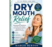 Dry Mouth Relief: Xerostomia Solutions to Soothe a Dry Tongue, Burning Mouth Syndrome, Bad Breath, and Nighttime Dryness