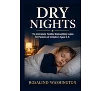 Dry Nights: The Complete Toddler Bedwetting Guide for Parents of Children Ages 2-5 (The Unburdened Woman)