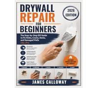 Drywall Repair for Beginners: The Step-by-Step DIY Guide to Fix Holes, Cracks, Dents, and Damaged Walls Like a Pro
