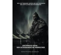 Dschingis Khan - Der schamanische Herrscher: Die acht weißen Jurten und die Verehrung des göttlichen Reichsgründers