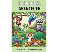 Dschungel Abenteuer: Dein eigenes Entdecker Malbuch (Tierische Abenteuerwelten - Malen, Staunen, Entdecken)