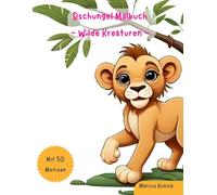 Dschungel Malbuch - Wilde Kreaturen: Malspaß für Kinder ab 4 Jahren, mit 50 kreativen Motiven