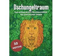 Dschungelbuch - Das Ausmalbuch für Erwachsene mit exotischen Tieren.: Dein Weg zu kreativer Freiheit und Innerer Ruhe.