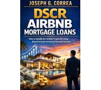 DSCR Airbnb Mortgage Loans: How to Qualify for Airbnb Properties Using Rental Income Instead of Personal Income: 2 (The Airbnb Mortgage Loan Mastery)