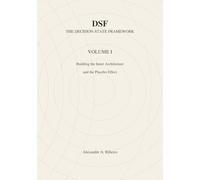 DSF - DECISION-STATE FRAMEWORK Volume I: Building The Inner Architecture and The Placebo Effect