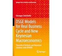 DSGE Models for Real Business Cycle and New Keynesian Macroeconomics: Theoretical Methods and Numerical Solutions with DYNARE (Springer Texts in Business and Economics)