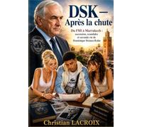 DSK - Après la chute: Du FMI à Marrakech : ascension, scandales et seconde vie de Dominique Strauss-Kahn (Les Enquêtes de Mlle Élodie)