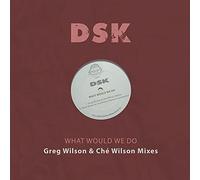DSK - What Would We Do - Greg Wilson & Che Wilson Mixes