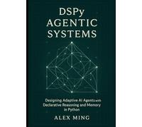 DSPy Agentic Systems: Designing Adaptive AI Agents with Declarative Reasoning and Memory in Python: 2 (Agentic Systems Engineering Series)