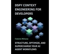 DSPy Context Engineering for Developers: Structure, Optimize, and Supercharge Your AI Agent Workflows (The AI Developer Series)