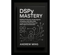 DSPy Mastery: Building Production-Grade Agentic AI Systems with DSPy, RAG, Long-Context Reasoning, and Multi-Agent Orchestration