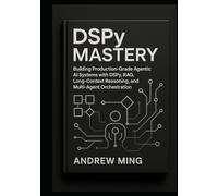 DSPy Mastery: Building Production-Grade Agentic AI Systems with DSPy, RAG, Long-Context Reasoning, and Multi-Agent Orchestration