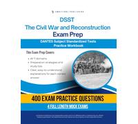 DSST The Civil War and Reconstruction Exam Prep: Test Prep Workbook for the Dantes Subject Standardized Tests with 400 Practice Questions, 4 Full-Length Mock Exams, Clear Explanations, and Study Tips