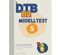 DTB B2 Prüfung: Modelltest 5: Komplette Prüfungssimulation mit Lösungen - Lesen, Hören, Schreiben, Sprechen (DTB B2 Training & Modelltests)