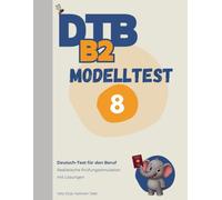 DTB B2 Prüfung: Modelltest 8: Komplette Prüfungssimulation mit Lösungen - Lesen, Hören, Schreiben, Sprechen (DTB B2 Training & Modelltests)