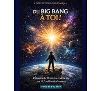 Du Big Bang à Toi !: L'histoire de l'Univers et de la vie en 13,7 milliards d'années (Curiomax)
