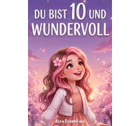 Du bist 10 und wundervoll: 15 inspirierende Geschichten über Mut, Selbstvertrauen und wahre Freundschaft - ein besonderes Geschenk für 10-jährige Mädchen