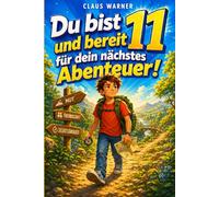 Du bist 11 und bereit für dein nächstes Abenteuer!: 15 inspirierende Geschichten für 11-jährige Jungen über Mut, Selbstständigkeit, Freundschaft und gute Entscheidungen