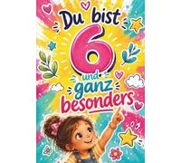Du bist 6 und ganz besonders: Liebevolle Kurzgeschichten voller Mut, Freude und Selbstvertrauen - ein Geschenk von Herzen für 6-jährige Mädchen