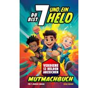 Du bist 7 und ein Held! Mutmachbuch für 7-jährige Jungen: Geschichten über Mut und Selbstvertrauen mit Missionen und Abzeichen - Geschenk zum 7. Geburtstag oder einfach so (Geschenkbücher für Jungen)