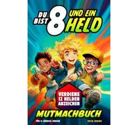 Du bist 8 und ein Held! Mutmachbuch für 8-jährige Jungen: Geschichten über Mut und innere Stärke mit Missionen und Abzeichen - Geschenk zum 8. Geburtstag oder einfach so (Geschenkbücher für Jungen)