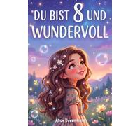 Du bist 8 und wundervoll: 15 inspirierende Geschichten über Mut, Selbstvertrauen und wahre Freundschaft - ein besonderes Geschenk für 8-jährige Mädchen