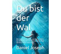Du bist der Wal: Die Lehren von Daskalos und den Forschern der Wahrheit über die Reise der Menschheit seit ihrer ersten Inkarnation