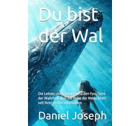 Du bist der Wal: Die Lehren von Daskalos und den Forschern der Wahrheit über die Reise der Menschheit seit ihrer ersten Inkarnation