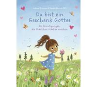 Du bist ein Geschenk Gottes: 26 Ermutigungen, die Mädchen stärker machen
