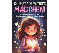 Du bist ein mutiges Mädchen!: 52 wahre Geschichten, die Mut, Selbstvertrauen und große Träume wecken