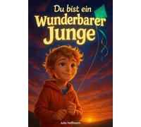 Du bist ein wunderbarer Junge: Mutmachgeschichten über die Superkraft der Sensibilität, die schüchternen Kindern helfen, Selbstvertrauen und innere ... finden (Mutmachgeschichten für starke Kinder)