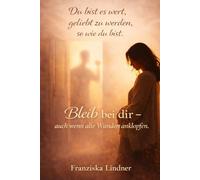 Du bist es wert, geliebt zu werden, so wie du bist.: Bleib bei dir -auch wenn alte Wunden anklopfen.