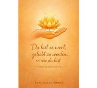 Du bist es wert, geliebt zu werden, so wie du bist: Finde zu dir zurück: 1