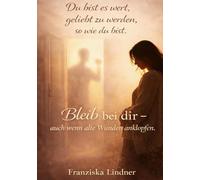 Du bist es wert, geliebt zu werden, sowie du bist.: Bleib bei dir - auch wenn alte Wunden anklopfen.: 2