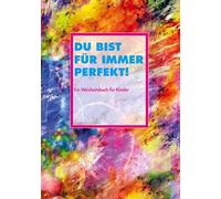 Du bist für immer perfekt!: Ein Weisheitsbuch für Kinder