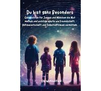 Du bist ganz Besonders: Geschichten für Jungen und Mädchen die Mut machen und wichtige Werte wie Freundschaft, Hilfsbereitschaft und Selbstvertrauen vermitteln.