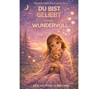Du Bist Geliebt - und Wundervoll: 12 inspirierende Geschichten über Mut, Selbstvertrauen und Freundschaft für Mädchen (Wunderbare-Du Geschichten)