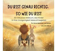 DU BIST GENAU RICHTIG, SO WIE DU BIST: Ein inklusives Malbuch, das Kinder in ihrer Einzigartigkeit liebevoll begleitet.