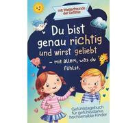 Du bist genau richtig und wirst geliebt- mit allem was du fühlst: Gefühlstagebuch für gefühlsstarke, hochsensible Kinder - Gefühlebuch mit Geschichten ... Tagebuch für Mädchen und Jungen (6-10 Jahre)