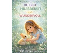 Du Bist Hilfsbereit und Wundervoll: 12 herzerwärmende Geschichten über Freundlichkeit, Hilfsbereitschaft und kleine Taten, die Großes bewirken (Wunderbare-Du Geschichten)