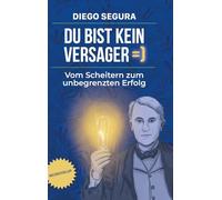 Du bist kein Versager: Vom Scheitern zum unbegrenzten Erfolg: Diego Segura