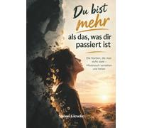Du bist mehr als das, was dir passiert ist: Die Narben, die man nicht sieht - Missbrauch verstehen und heilen (FEEL YOUR EMOTIONS)
