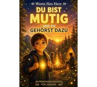 Du Bist Mutig, Und Du Gehörst Dazu: Eine herzerwärmende Kindergeschichte über Mut, Zugehörigkeit und die Entdeckung der eigenen inneren Stärke. (Worte fürs Herz)