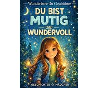 Du bist mutig und wundervoll: 12 inspirierende Geschichten über Mut, Selbstvertrauen und Freundschaft für Mädchen (Wunderbare-Du Geschichten)