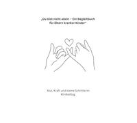 „Du bist nicht allein - Ein Begleitbuch für Eltern kranker Kinder“: Mut, Kraft und kleine Schritte im Klinikalltag