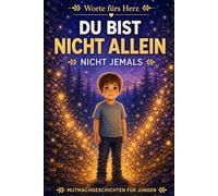 Du Bist Nicht Allein, Nicht Jemals: 12 herzerwärmende Kindergeschichten über Freundschaft, Verbundenheit und das Licht, das selbst in dunklen Momenten gefunden werden kann (Worte fürs Herz)