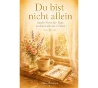 Du bist nicht allein: Sanfte Worte für Tage, an denen alles zu viel wird