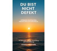 DU BIST NICHT DEFEKT. Stärken entfalten. Menschen entwickeln.: Ein Buch über Haltung, Entwicklung und echte Wirkung.