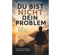 DU BIST NICHT DEIN PROBLEM: Die Reise zurück zu Dir. Zurück zum echten Leben.